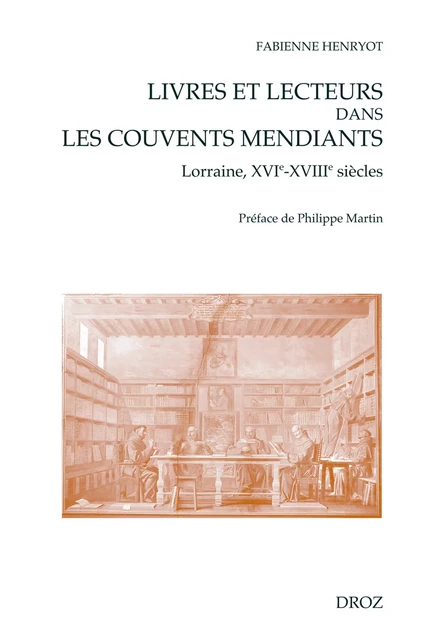 Livres et lecteurs dans les couvents mendiants (Lorraine, XVIe-XVIIIe siècles)Sous-collection Ad Deum - Fabienne Henryot - Librairie Droz