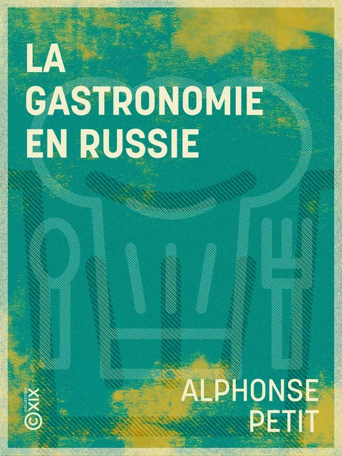 La Gastronomie en Russie - Alphonse Petit - Collection XIX