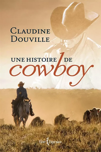 Une histoire de cowboy - Claudine Douville - Libre Expression