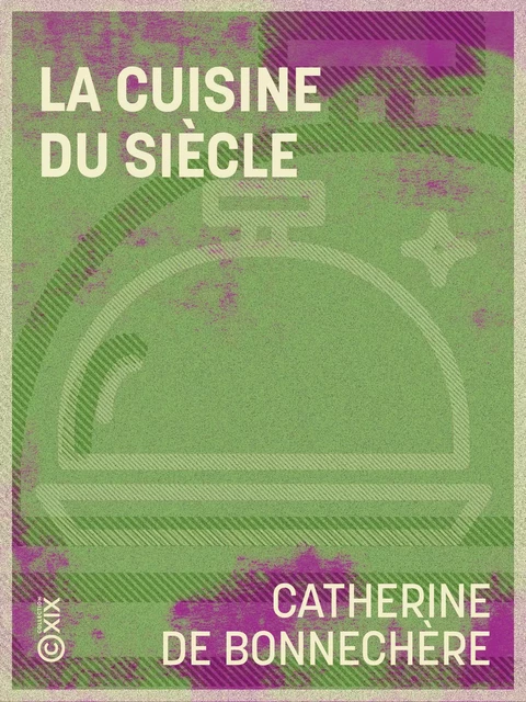 La Cuisine du siècle - Catherine de Bonnechère - Collection XIX