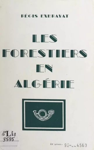 Les forestiers en Algérie - Régis Exbrayat - FeniXX réédition numérique