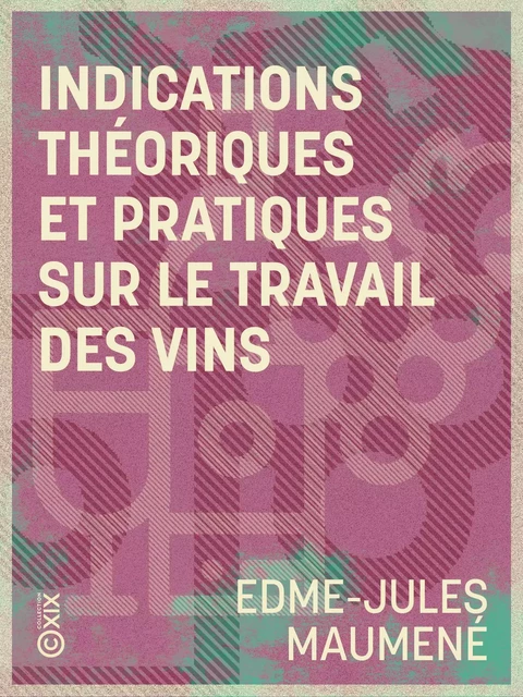 Indications théoriques et pratiques sur le travail des vins - Edme-Jules Maumené - Collection XIX