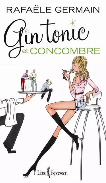 Gin tonic et concombre - Rafaële Germain - Libre Expression