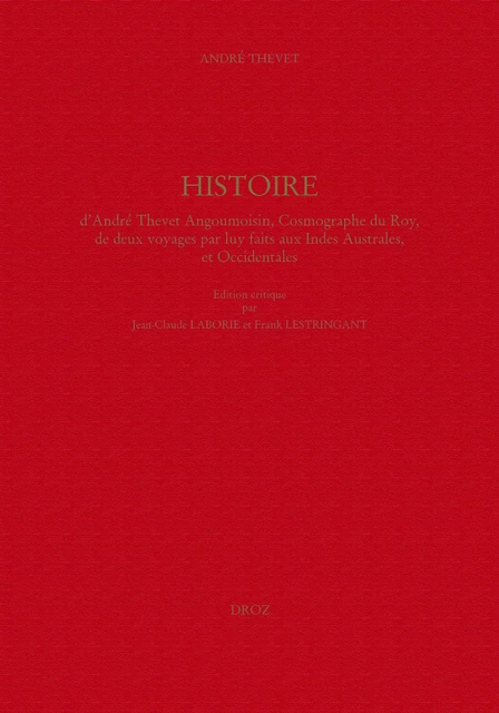 Histoire d'André Thevet Angoumoisin, Cosmographe du Roy, de deux voyages par luy faits aux Indes Australes, et Occidentales - André Thevet - Librairie Droz