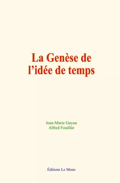 La genèse de l’idée de temps - Jean-Marie Guyau, Alfred Fouillée - Editions Le Mono