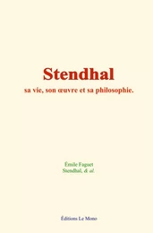 Stendhal : sa vie, son œuvre et sa philosophie