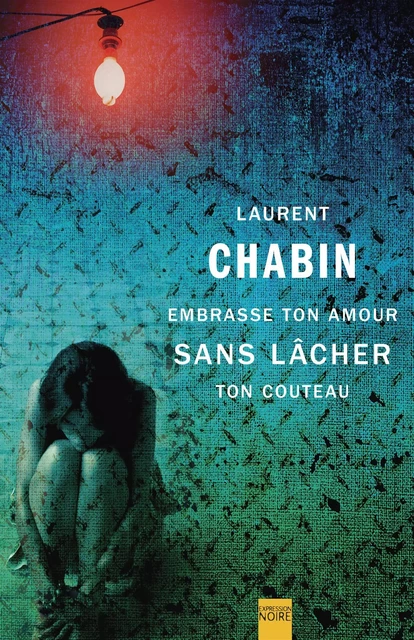 Embrasse ton amour sans lâcher ton couteau - Laurent Chabin - Libre Expression