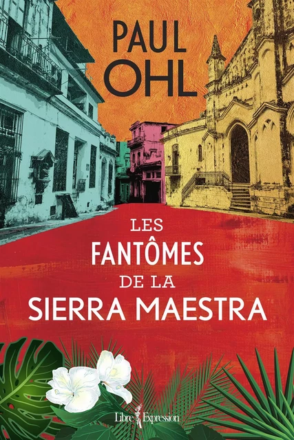 Les Fantômes de la Sierra Maestra - Paul Ohl - Libre Expression