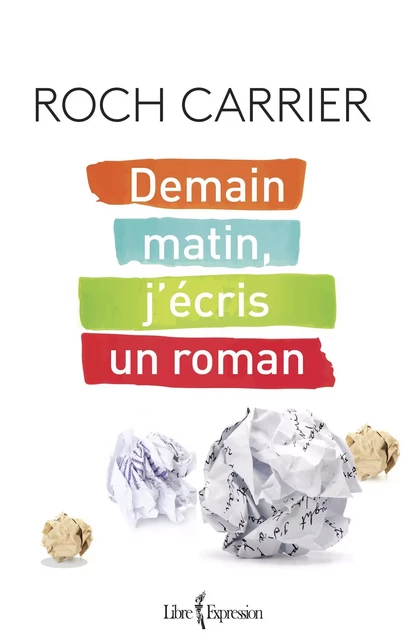 Demain matin, j'écris un roman - Roch Carrier - Libre Expression