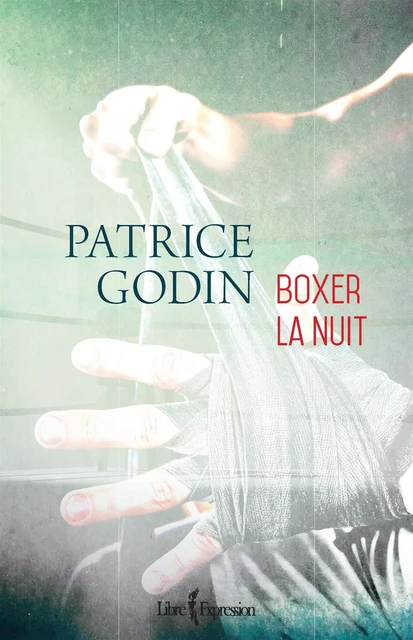 Boxer la nuit - Patrice Godin - Libre Expression