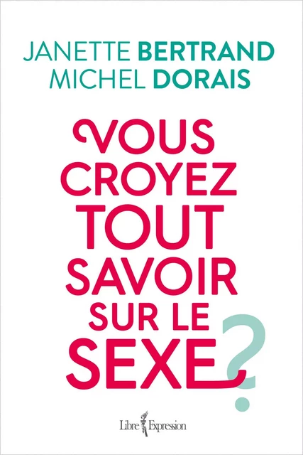 Vous croyez tout savoir sur le sexe ? - Janette Bertrand, Michel Dorais - Libre Expression