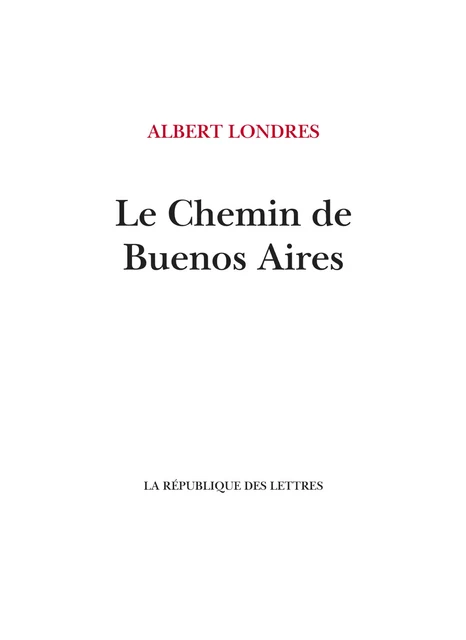 Le Chemin de Buenos Aires - Albert Londres - République des Lettres