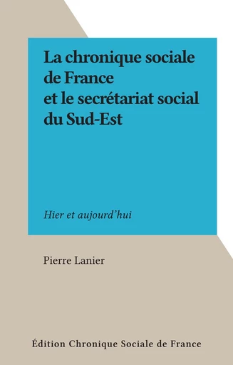 La chronique sociale de France et le secrétariat social du Sud-Est - Pierre Lanier - FeniXX réédition numérique