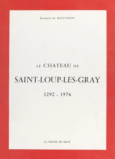 Le château de Saint-Loup-Les-Gray - Bernard de Menthon - FeniXX réédition numérique