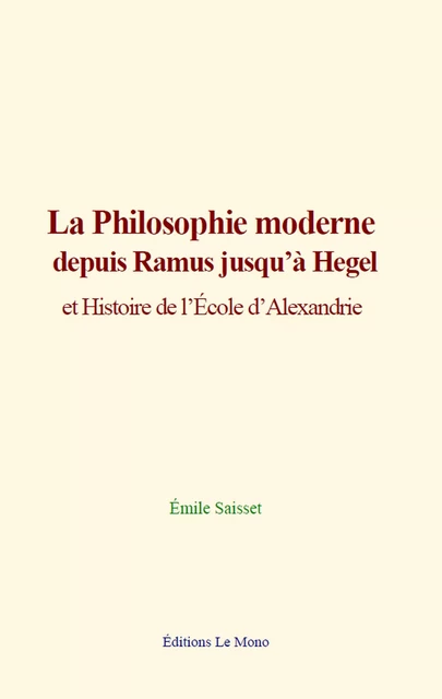 La philosophie moderne depuis Ramus jusqu’à Hegel - Émile Saisset - Editions Le Mono