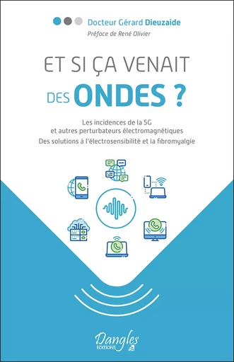 Et si ça venait des ondes ? Les incidences de la 5G et autres perturbateurs électromagnétiques - Gérard Dieuzaide - Dangles