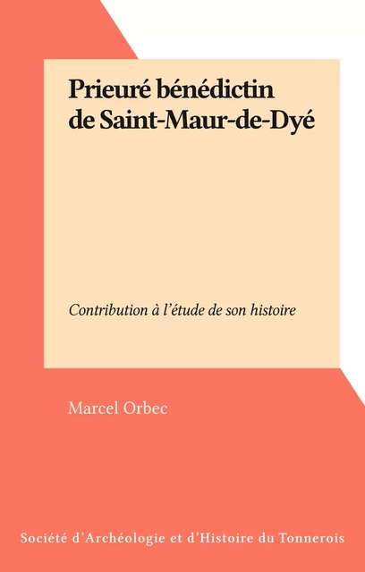 Prieuré bénédictin de Saint-Maur-de-Dyé - Marcel Orbec - FeniXX réédition numérique