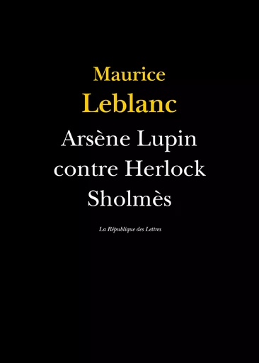 Arsène Lupin contre Herlock Sholmès - Maurice Leblanc - République des Lettres