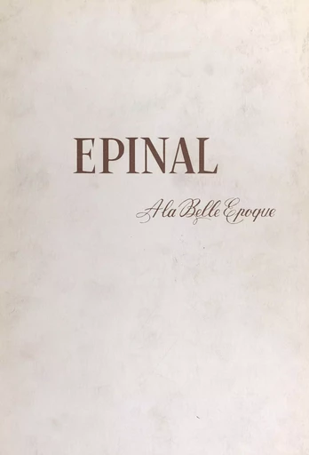 Épinal à la Belle Époque - Robert Javelet, Léa Tremsal - FeniXX réédition numérique