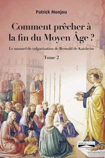 Comment prêcher à la fin du Moyen Âge ? Tome 2 - Patrick Monjou - Domuni-Press