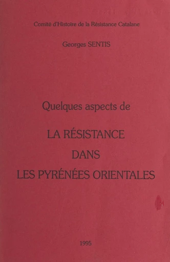 Quelques aspects de la Résistance dans les Pyrénées orientales - Georges Sentis - FeniXX réédition numérique