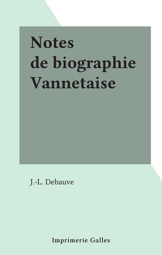 Notes de biographie Vannetaise - J.-L. Debauve - FeniXX réédition numérique