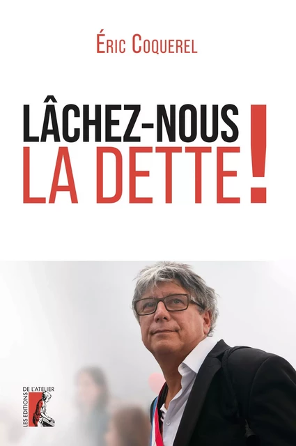 Lâchez-nous la dette ! - Éric Coquerel - Éditions de l'Atelier