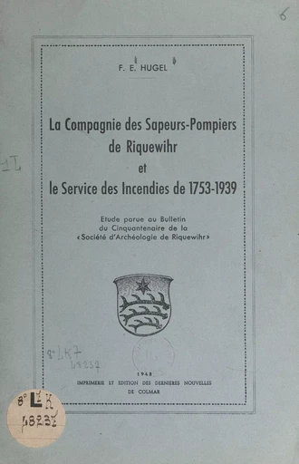 La Compagnie des Sapeurs-Pompiers de Riquewihr et le service des incendies de 1753-1939 - F. E. Hugel - FeniXX réédition numérique