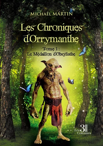 Les Chroniques d'Orrymanthe - Tome 1 : Le Médaillon d'Obsyliathe - Michaël Martin - Éditions les 3 colonnes