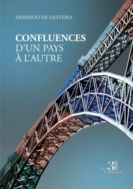 Confluences - D'un pays à l'autre - Armindo de Oliveira - Éditions les 3 colonnes