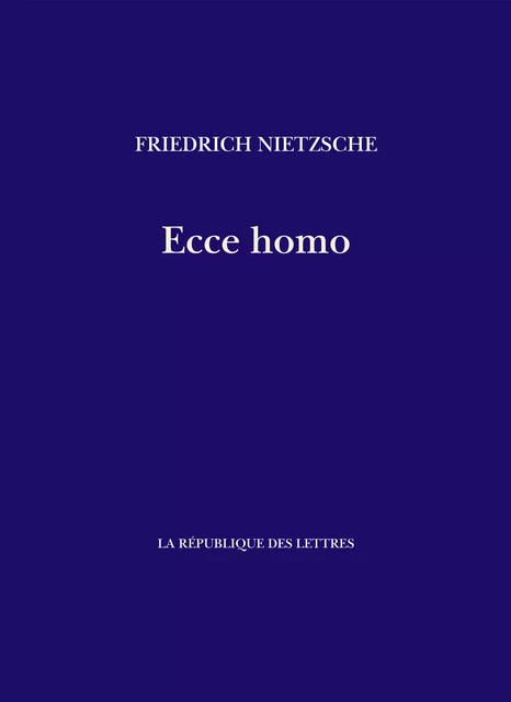 Ecce homo - Friedrich Nietzsche - République des Lettres