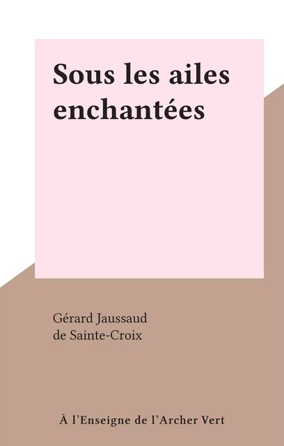 Sous les ailes enchantées - Gérard Jaussaud - FeniXX réédition numérique