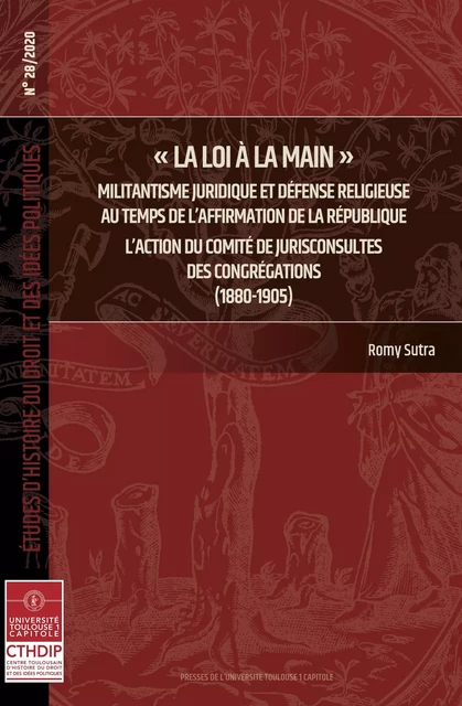 « La loi à la main ». Militantisme juridique et défense religieuse au temps de l'affirmation de la République - Romy Sutra - Presses de l’Université Toulouse Capitole