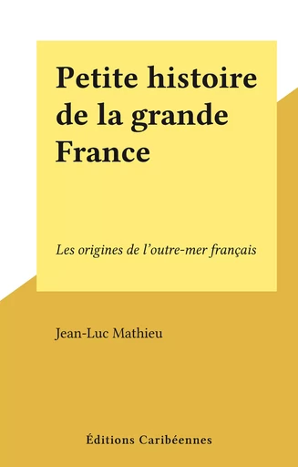 Petite histoire de la grande France - Jean-Luc Mathieu - FeniXX réédition numérique