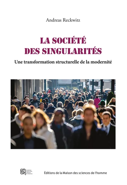 La société des singularités - Andreas Reckwitz - Éditions de la Maison des sciences de l’homme