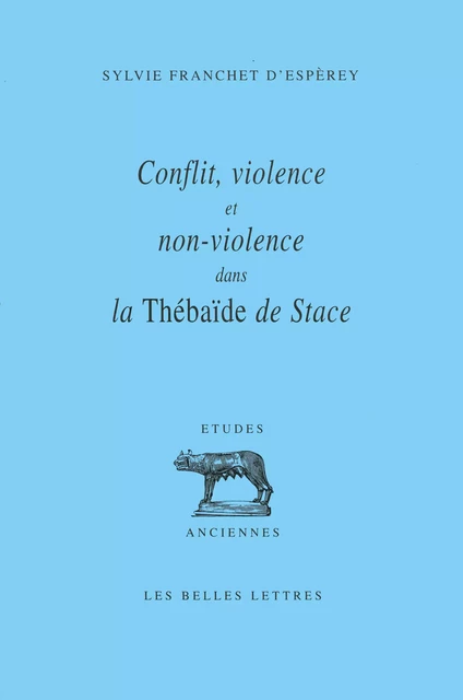 Conflit, violence et non violence dans la Thébaïde de Stace - Sylvie Franchet d’Espèrey - Les Belles Lettres