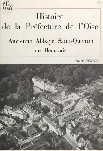 Histoire de la préfecture de l'Oise - Pierre Durvin - FeniXX réédition numérique