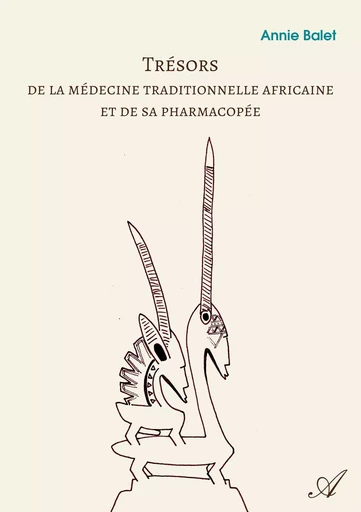 Trésors de la médecine traditionnelle africaine et de sa pharmacopée - Annie Balet - Atramenta