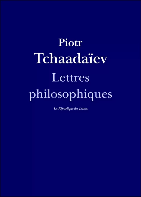 Lettres philosophiques - Piotr Tchaadaïev,  Tchaadaev - République des Lettres