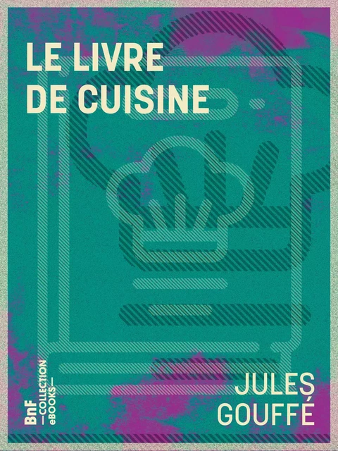 Le Livre de cuisine - Jules Gouffé, Etienne Antoine Eugène Ronjat - BnF collection ebooks