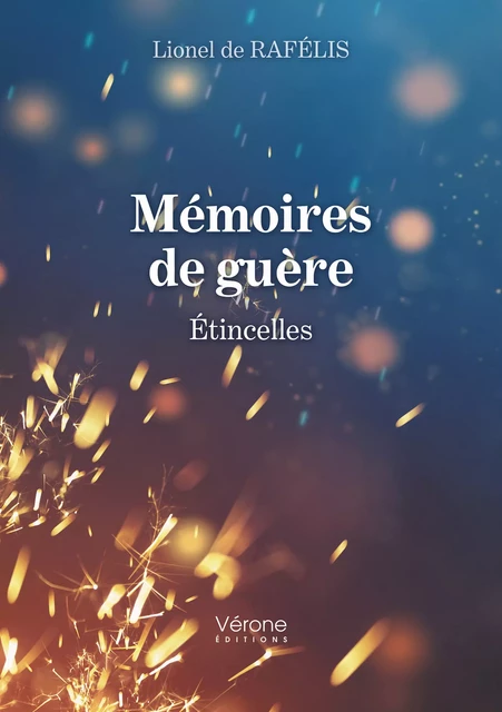 Mémoires de guère – Étincelles - Lionel de Rafélis - Editions Vérone