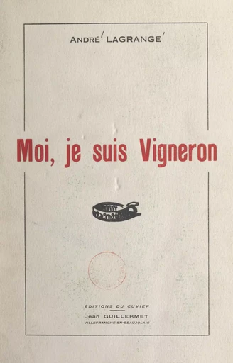 Moi, je suis vigneron - André Lagrange - FeniXX réédition numérique