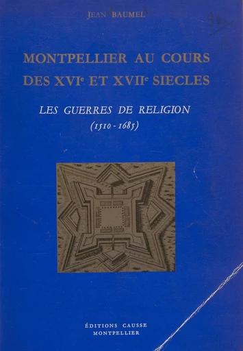 Montpellier au cours des XVIe et XVIIe siècles - Jean Baumel - FeniXX réédition numérique