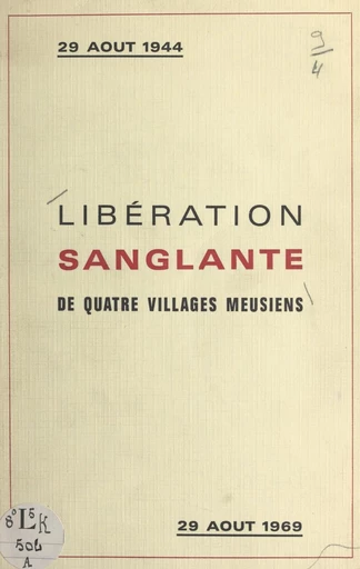 Libération sanglante : 29 août 1944, journée tragique pour quatre villages meusiens - Lucien Aubert - FeniXX réédition numérique