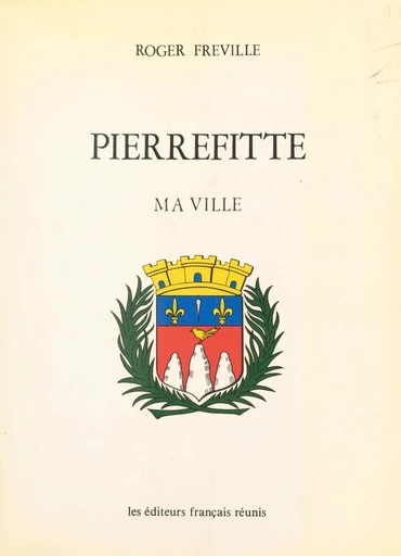 Pierrefitte, ma ville - Roger Fréville - FeniXX réédition numérique