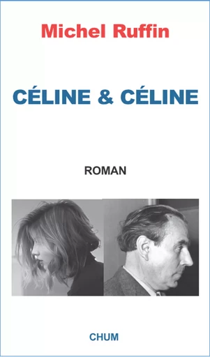 Céline & Céline - Michel Ruffin - LES EDITIONS CHUM