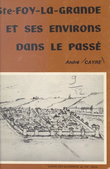 Ste-Foy-la-Grande et ses environs dans le passé - André Cayre - FeniXX réédition numérique