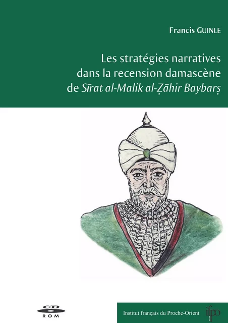 Les stratégies narratives dans la recension damascène de Sīrat al-Malik al-Ẓāhir Baybarṣ - Francis Guinle - Presses de l’Ifpo