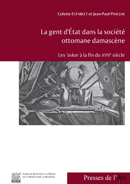 La gent d’État dans la société ottomane damascène - Colette Establet, Jean-Paul Pascual - Presses de l’Ifpo