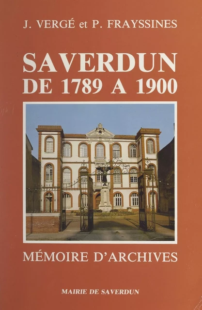 Saverdun de 1789 à 1900 - Pierre Frayssines, Jean Vergé - FeniXX réédition numérique